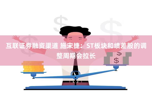 互联证劵融资渠道 施宋捷：ST板块和绩差股的调整周期会拉长