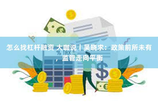 怎么找杠杆融资 大咖说｜吴晓求：政策前所未有，监管走向平衡