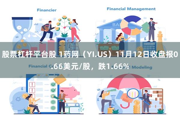 股票杠杆平台股 1药网（YI.US）11月12日收盘报0.66美元/股，跌1.66%