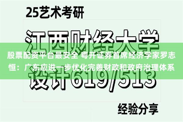 股票配资平台最安全 粤开证券首席经济学家罗志恒：广东应进一步优化完善财政和政府治理体系